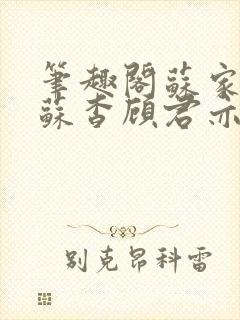 笔趣阁苏家有女苏杳顾君亦小说