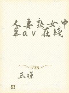 人妻熟女中文字幕aⅴ在线