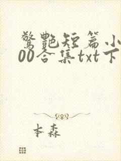 惊艳短篇小说500合集txt下载