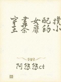 穿书女配扑倒男主茶蘼的小说