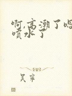 啊,高潮了嗯~喷水了