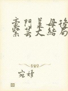 豪门美母后宫叶紫芸大结局最新章节_