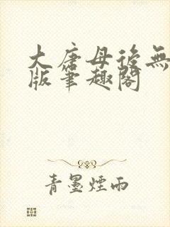 大唐母后无删减版笔趣阁