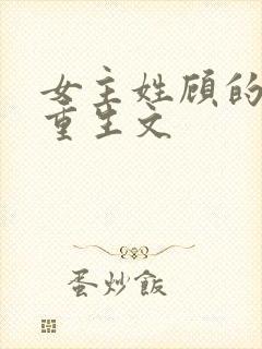 女主姓顾的现代重生文