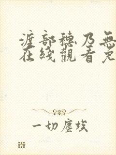 渡部穗乃无删减在线观看免费