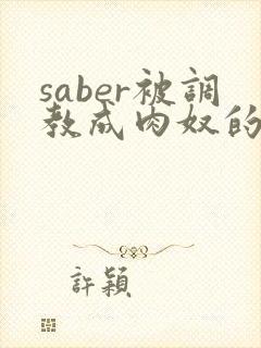 saber被调教成肉奴的最新章节封面