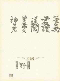 神农道君笔趣阁免费阅读无弹窗下载
