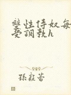 双性侍奴每日接受调教h