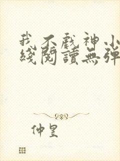 我不戏神小说在线阅读无弹窗封面