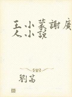 王小蒙谢广坤同人小说