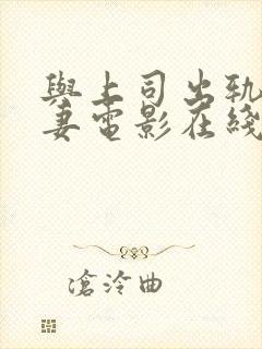 与上司出轨的人妻电影在线