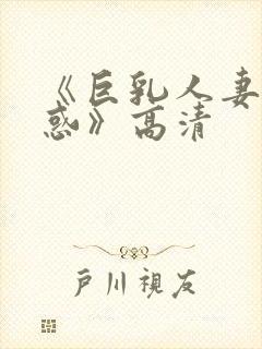 《巨乳人妻の诱惑》高清