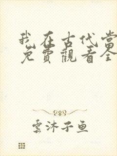 我在古代当王爷免费观看全集