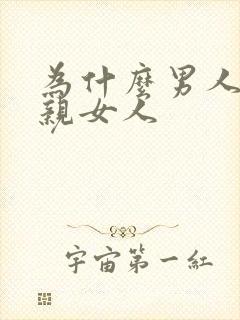 为什么男人喜欢亲女人