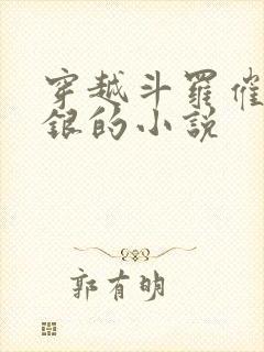 穿越斗罗催眠阿银的小说