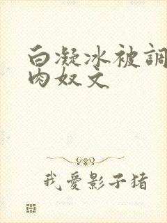 白凝冰被调教成肉奴文
