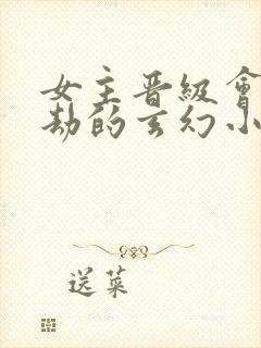 女主晋级会有雷劫的玄幻小说