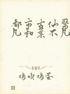 都市古仙医叶不凡和叶不凡