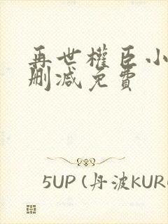 再世权臣小说无删减免费