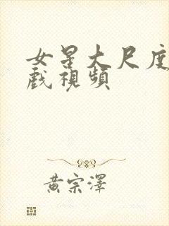 女星大尺度激情戏视频