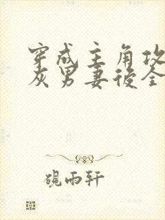 穿成主角攻的炮灰男妻后全文免费阅读