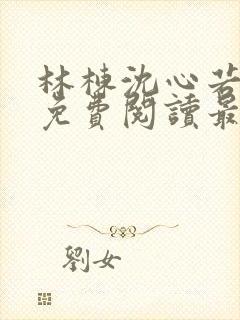 林栋沈心若小说免费阅读最新更新时间