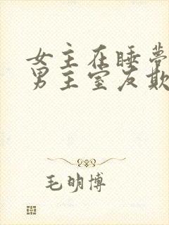 女主在睡梦中被男主室友欺负小说