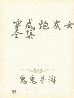 穿成炮灰女配后全集