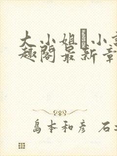 大小姐琂小说笔趣阁最新章节列表