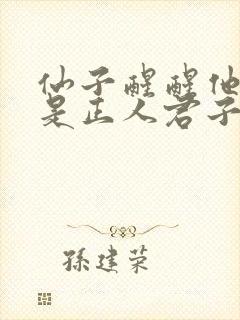 仙子醒醒他才不是正人君子笔趣阁