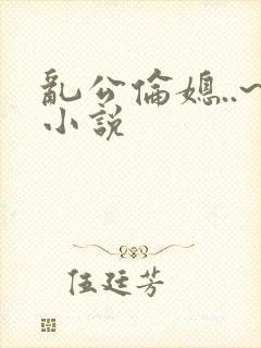 乱公伦媳..~小说封面