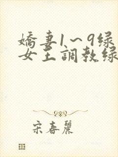 娇妻1～9绿帽女王调教绿帽男奴