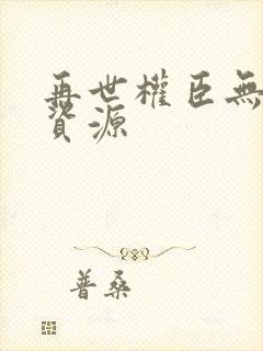 再世权臣无删减资源