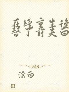 在线重生后我顶替了前夫白月光