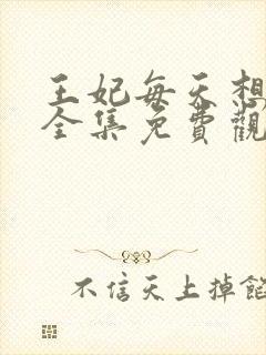 王妃每天想和离全集免费观看短剧