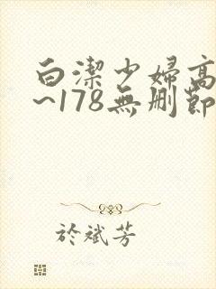 白洁少妇高义1~178无删节阅读