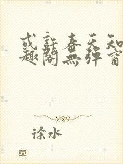 或许春天知道笔趣阁无弹窗