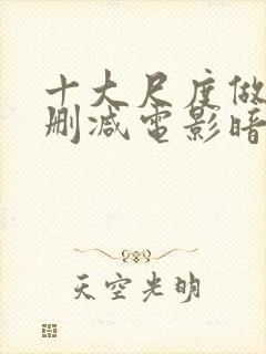 十大尺度做爰未删减电影暗欲韩国