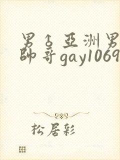 男♂亚洲男同志帅哥gay1069