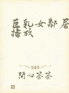 巨乳女邻居在线播放