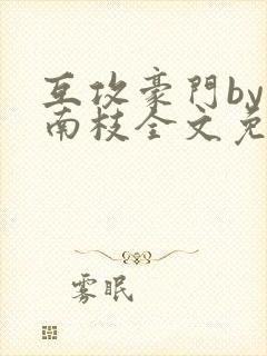 互攻豪门by顾南枝全文免费阅读