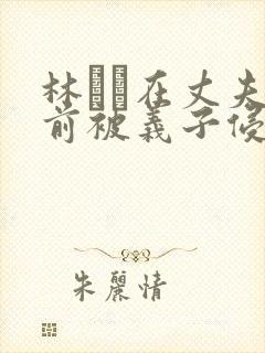 林ゆな在丈夫面前被义子侵犯