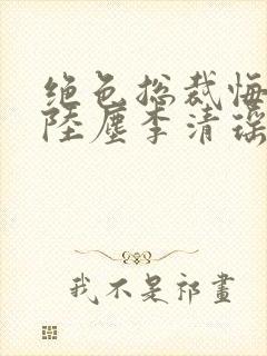 绝色总裁悔哭了陆尘李清瑶免费阅读小说封面