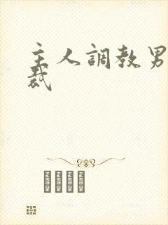 主人调教男奴总裁