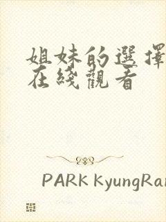 姐妹的选择短剧在线观看