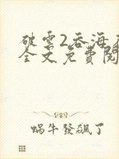 破云2吞海在线全文免费阅读