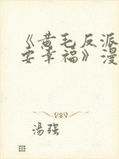 《黄毛反派也想要幸福》漫画免费封面