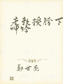 老教授胯下少妇呻吟