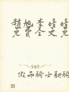 赵旭李晴晴小说免费全文免费阅读