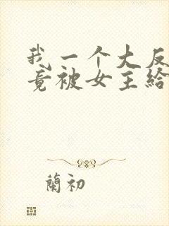 我一个大反派,竟被女主给拿捏了?